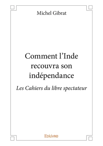 Comment l'Inde recouvra son indépendance - Michel Gibrat - Editions Edilivre