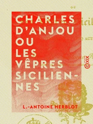 Charles d'Anjou ou les Vêpres siciliennes - Tragédie en cinq actes