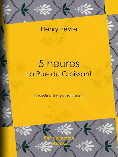 5 heures : La Rue du Croissant - Henry Fèvre - BnF collection ebooks