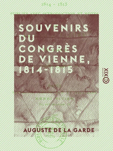 Souvenirs du Congrès de Vienne, 1814-1815 - Auguste de la Garde - Collection XIX