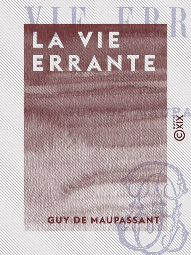 La Vie errante - Guy de Maupassant - Collection XIX