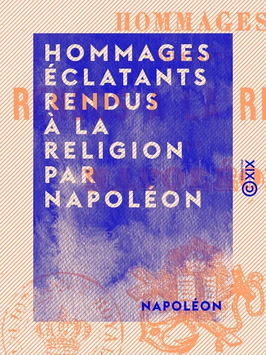 Hommages éclatants rendus à la religion par Napoléon -  Napoléon - Collection XIX