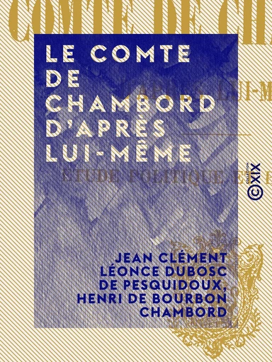 Le Comte de Chambord d'après lui-même - Jean Clément Léonce Dubosc de Pesquidoux, Henri de Bourbon Chambord - Collection XIX