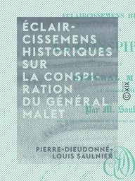 Éclaircissemens historiques sur la conspiration du général Malet - En octobre 1812