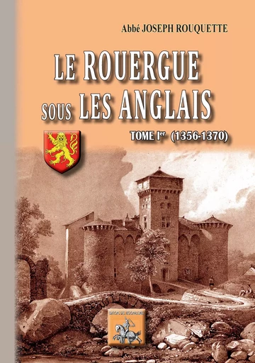 Le Rouergue sous les Anglais (Tome Ier : 1356-1370) - Joseph Rouquette - Editions des Régionalismes