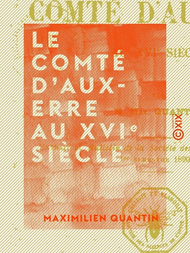 Le Comté d'Auxerre au XVIe siècle - Maximilien Quantin - Collection XIX