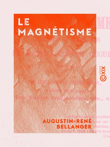 Le Magnétisme - Vérités et chimères de cette science occulte - Augustin-René Bellanger - Collection XIX