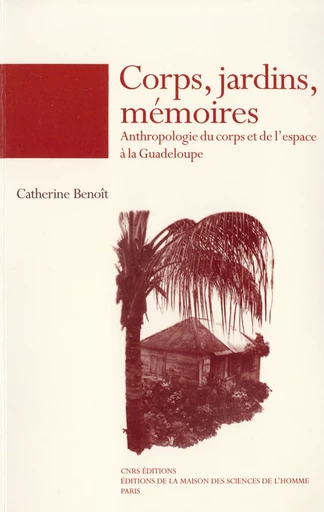 Corps, jardins, mémoires - Catherine Benoît - Éditions de la Maison des sciences de l’homme