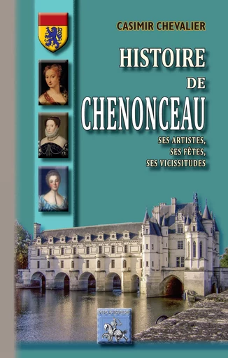 Histoire de Chenonceau - Casimir Chevalier - Editions des Régionalismes