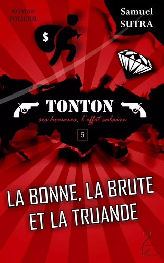 La Bonne, La Brute et la Truande - (Tonton, ses hommes, l'effet salaire) - Samuel Sutra - Flamant Noir Editions