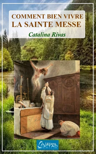 Comment bien vivre la Sainte Messe - Catalina Rivas - Editions CTAD