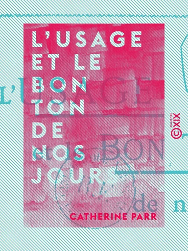 L'Usage et le bon ton de nos jours - Catherine Parr - Collection XIX