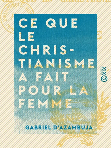 Ce que le christianisme a fait pour la femme - Gabriel d' Azambuja - Collection XIX