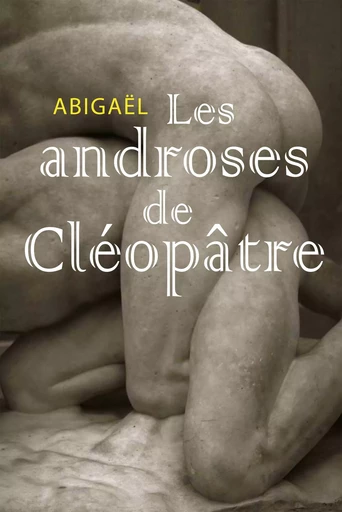 Les androses de Cléopâtre - Abigaël Abigaël - Éditions Textes Gais