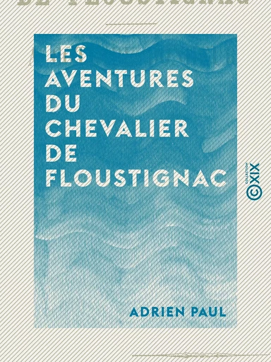 Les Aventures du Chevalier de Floustignac - Adrien Paul - Collection XIX