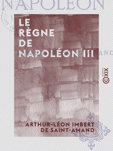 Le Règne de Napoléon III - 1861 - Arthur-Léon Imbert de Saint-Amand - Collection XIX