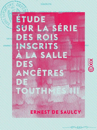 Étude sur la série des rois inscrits à la salle des ancêtres de Touthmès III - Ernest de Saulcy - Collection XIX