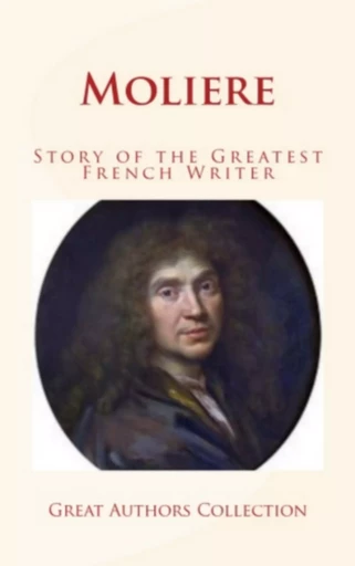 Moliere : Story of the Greatest French Writer - Margaret Oliphant, Andrew Lang, Great Authors Collection - LM Publishers