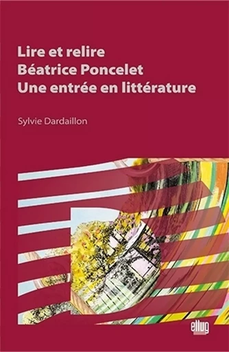 Lire et relire Béatrice Poncelet, une entrée en littérature - Sylvie Dardaillon - UGA Éditions