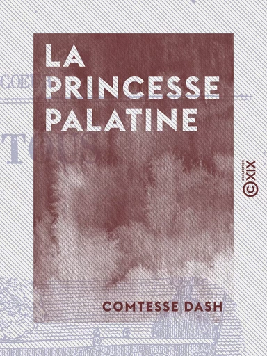 La Princesse Palatine - Comtesse Dash - Collection XIX