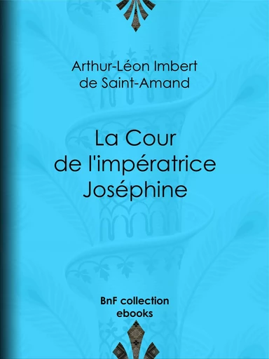 La Cour de l'impératrice Joséphine - Arthur-Léon Imbert de Saint-Amand - BnF collection ebooks