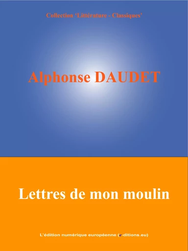 Lettres de mon moulin - Alphonse Daudet - L'Edition numérique européenne