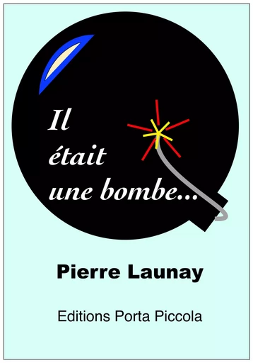 Il Était Une Bombe - Pierre Launay Pierre Launay - Editions Porta Piccola