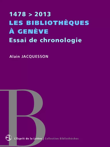 Les bibliothèques à Genève | Essai de chronologie | 1478 > 2013 - Alain Jacquesson - L'Esprit de la Lettre