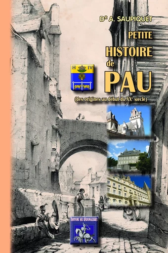 Petite Histoire de Pau - Dr Am. Saupiquet - Editions des Régionalismes