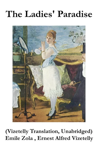 The Ladies' Paradise (Vizetelly Translation, Unabridged) - Émile Zola - e-artnow