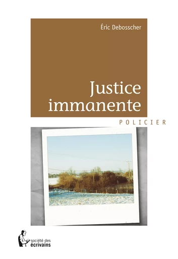 Justice immanente - Eric Debosscher - Société des écrivains