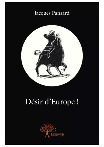 Désir d'Europe ! - Jacques Pansard - Editions Edilivre