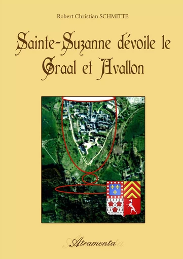 Sainte Suzanne dévoile le Graal et Avallon - Robert Christian Schmitte - Atramenta