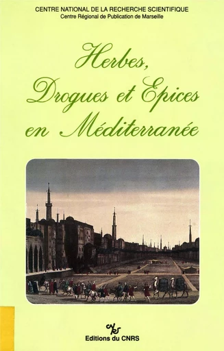 Herbes, drogues et épices en Méditerranée - Georges J. Aillaud, Patrick Boulanger, Marcel Courdurie, Colette Dubois, Edhem Eldem, Jean-Pierre Farganel, Danièle Iancu, Denis Lemordant, Jean-Louis Miège, Louis Pierrein, André Raymond, Joseph Shatzmiller - Institut de recherches et d’études sur les mondes arabes et musulmans