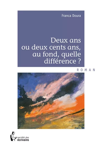 Deux ans ou deux cents ans, au fond, quelle différence ? - Franca Doura - Société des écrivains