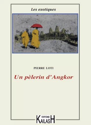 Un pèlerin d'Angkor - Pierre Loti - Éditions Kailash