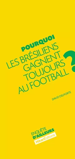 Pourquoi les Brésiliens gagnent toujours au football ? - David Delporte - Hikari Editions