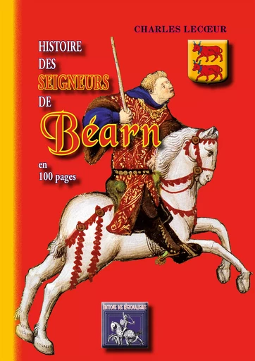 Histoire des Seigneurs de Béarn en 100 pages - Charles Lecœur - Editions des Régionalismes