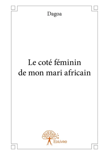 Le côté féminin de mon mari africain -  Dagoa - Editions Edilivre