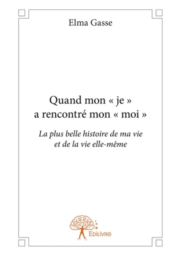 Quand mon « je » a rencontré mon « moi » - Elma Gasse - Editions Edilivre