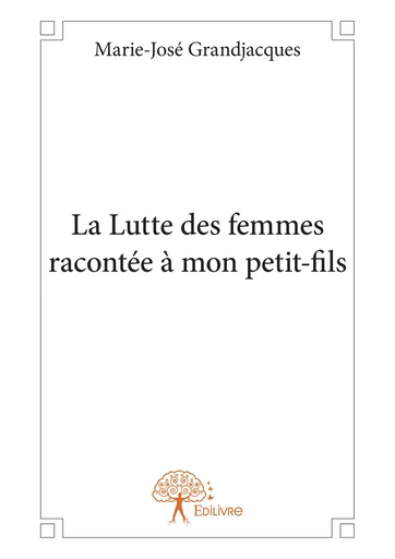 La Lutte des femmes racontée à mon petit-fils - Marie-José Grandjacques - Editions Edilivre