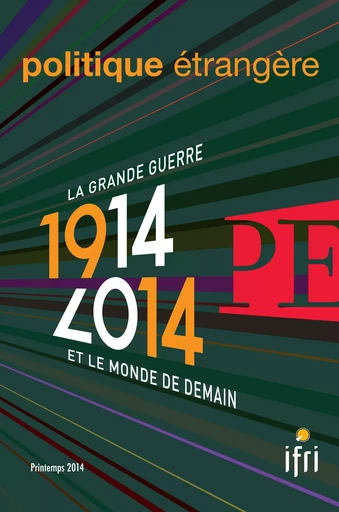 1914-2014 - La Grande Guerre et le monde de demain Politique étrangère 1/2014 - Jean-Pierre Chevènement, Georges Corm, Étienne De Durand, Pierre De Senarclens, Jacques Fontanel, Michel Goya, Jospeh A. Karas, Klaus Larres, Philippe Moreau Defarges, Jospeh M. Parent, Dorothée Schmid, Georges-Henri Soutou, Hans Stark, Hew Strachan, Young-Kwan Yoon - Institut Français des Relations Internationales (IFRI)