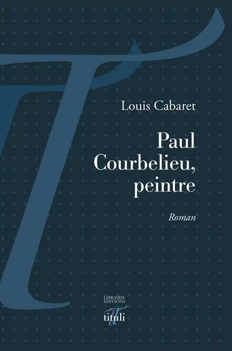 Paul Courbelieu, peintre - Louis Cabaret - Librairie éditions tituli