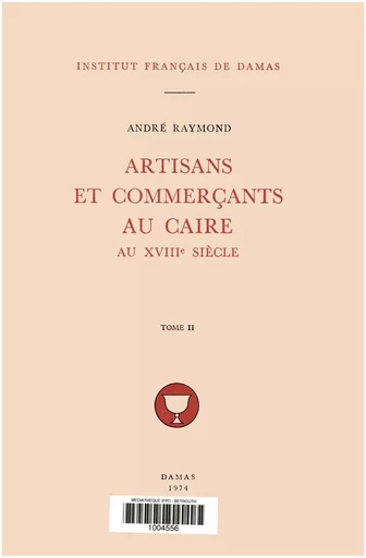 Artisans et commerçants au Caire au XVIIIe siècle. Tome II - André Raymond - Presses de l’Ifpo