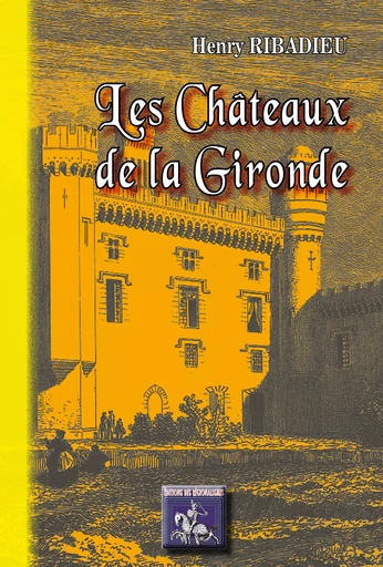 Les Châteaux de la Gironde - Henry Ribadieu - Editions des Régionalismes