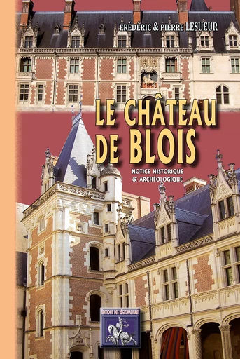 Le Château de Blois - Frédéric Lesueur, Pierre Lesueur - Editions des Régionalismes