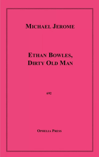 Ethan Bowles, Dirty Old Man - Michael Jerome - Disruptive Publishing