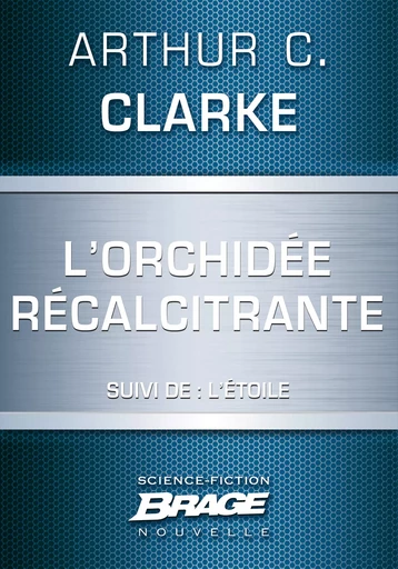 L'Orchidée récalcitrante (suivi de) L'Étoile - Arthur C. Clarke - Bragelonne