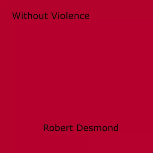 Without Violence - Robert Desmond - Disruptive Publishing