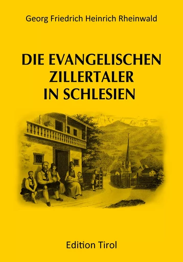 Die evangelischen Zillertaler in Schlesien - G. F. H. Rheinwald - Edition Tirol